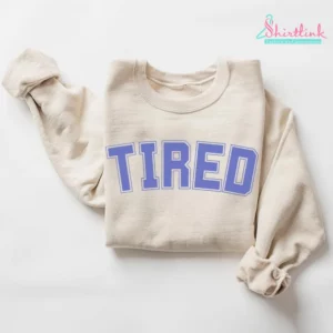 Tired Shirt, Sweatshirt, TShirt